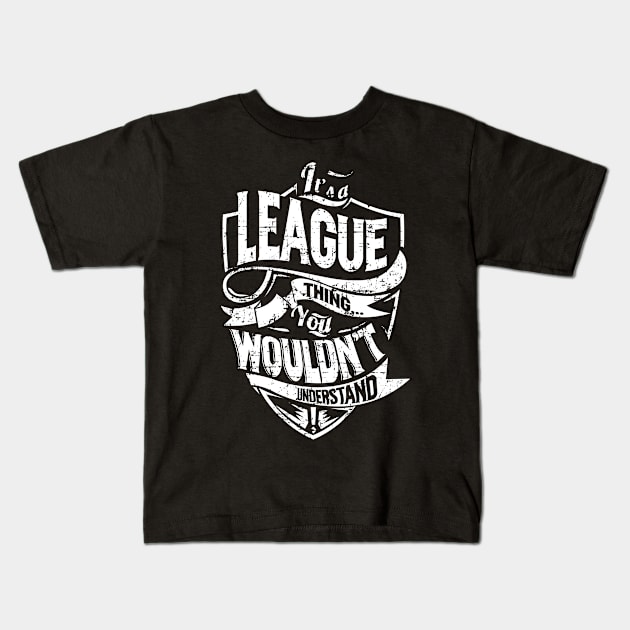 Its LEAGUE Thing You Wouldnt Understand Kids T-Shirt by MiLLin